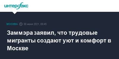 Петр Бирюков - Заммэра заявил, что трудовые мигранты создают уют и комфорт в Москве - interfax.ru - Москва - Россия
