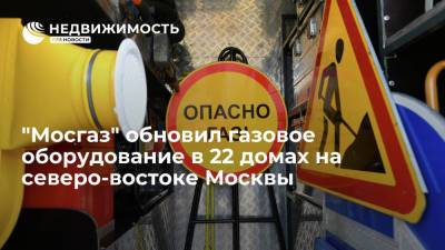 "Мосгаз" обновил газовое оборудование в 22 домах на северо-востоке Москвы - realty.ria.ru - Москва