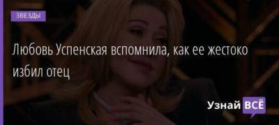 Любовь Успенская вспомнила, как ее жестоко избил отец - skuke.net