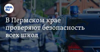 В Пермском крае проверяют безопасность всех школ - ura.news - Пермский край