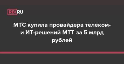 Евгений Васильев - МТС купила провайдера телеком- и ИТ-решений МТТ за 5 млрд рублей - rb.ru