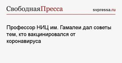 Николай Малышев - Профессор НИЦ им. Гамалеи дал советы тем, кто вакцинировался от коронавируса - svpressa.ru