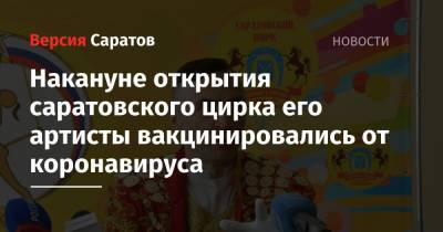 Накануне открытия саратовского цирка его артисты вакцинировались от коронавируса - nversia.ru - Украина - Саратов