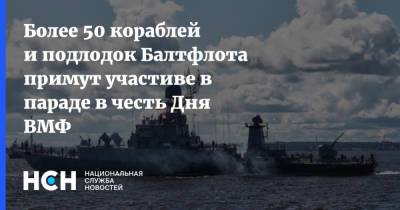 Более 50 кораблей и подлодок Балтфлота примут участиве в параде в честь Дня ВМФ - nsn.fm - Россия - Санкт-Петербург