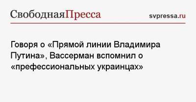 Владимир Путин - Анатолий Вассерман - Дмитрий Кулеба - Говоря о «Прямой линии Владимира Путина», Вассерман вспомнил о «префессиональных украинцах» - svpressa.ru - Россия - Украина