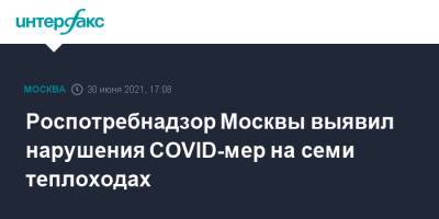 Роспотребнадзор Москвы выявил нарушения COVID-мер на семи теплоходах - interfax.ru - Москва - Россия