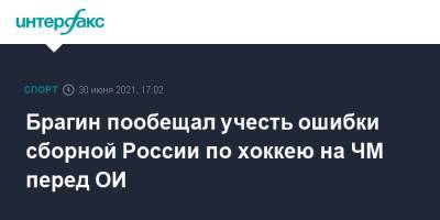 Валерий Брагин - Брагин пообещал учесть ошибки сборной России по хоккею на ЧМ перед ОИ - sport-interfax.ru - Москва - Россия