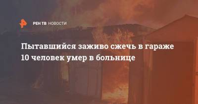 Пытавшийся заживо сжечь в гараже 10 человек умер в больнице - ren.tv - Пермский край - Соликамск