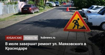 В июле завершат ремонт ул. Маяковского в Краснодаре - kubnews.ru - Краснодарский край - Краснодар