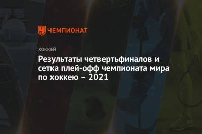 Результаты четвертьфиналов и сетка плей-офф чемпионата мира по хоккею – 2021 - championat.com - Швейцария - Финляндия - Канада - Словакия