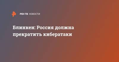 Энтони Блинкен - Блинкен: Россия должна прекратить кибератаки - ren.tv - Россия - США - Вашингтон - Испания