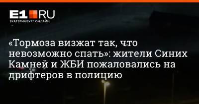 «Тормоза визжат так, что невозможно спать»: жители Синих Камней и ЖБИ пожаловались на дрифтеров в полицию - e1.ru - Екатеринбург