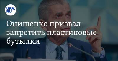 Геннадий Онищенко - Онищенко призвал запретить пластиковые бутылки - ura.news