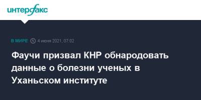 Энтони Фаучи - Фаучи призвал КНР обнародовать данные о болезни ученых в Уханьском институте - interfax.ru - Москва - Китай - США - Ухань