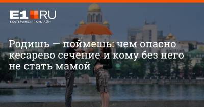 Артем Устюжанин - Родишь — поймешь: чем опасно кесарево сечение и кому без него не стать мамой - e1.ru - Екатеринбург