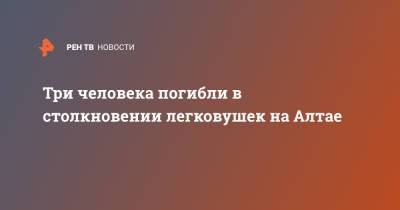 Три человека погибли в столкновении легковушек на Алтае - ren.tv - Новосибирск - Барнаул - Алтайский край - респ. Алтай