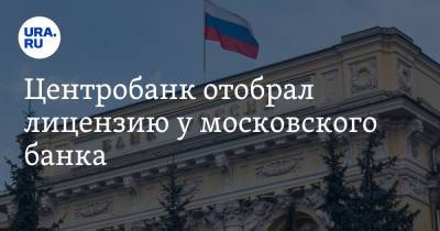 Центробанк отобрал лицензию у московского банка - ura.news - Москва