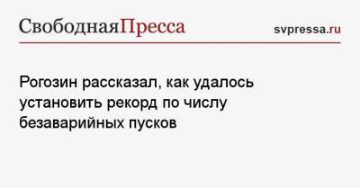 Дмитрий Рогозин - Рогозин рассказал, как удалось установить рекорд по числу безаварийных пусков - svpressa.ru