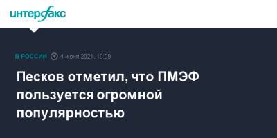Владимир Путин - Дмитрий Песков - Песков отметил, что ПМЭФ пользуется огромной популярностью - interfax.ru - Москва - Пмэф