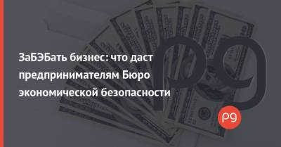 Владимир Зеленский - Даниил Гетманцев - ЗаБЭБать бизнес: что даст предпринимателям Бюро экономической безопасности - thepage.ua