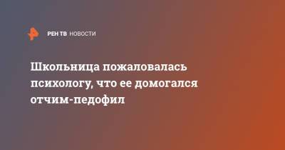 Школьница пожаловалась психологу, что ее домогался отчим-педофил - ren.tv - Москва