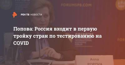 Анна Попова - Попова: Россия входит в первую тройку стран по тестированию на COVID - ren.tv - Санкт-Петербург