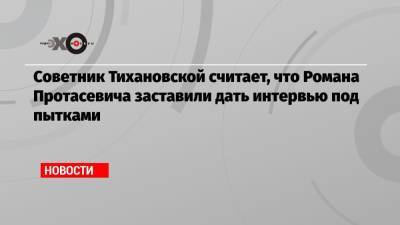 Александр Лукашенко - Советник Тихановской считает, что Романа Протасевича заставили дать интервью под пытками - echo.msk.ru - Москва - Минск