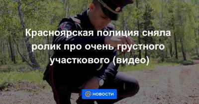 Екатерина Гура - Красноярская полиция сняла ролик про очень грустного участкового (видео) - news.mail.ru - Красноярский край - Красноярск