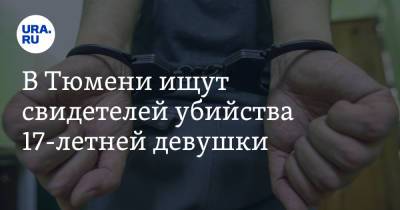 В Тюмени ищут свидетелей убийства 17-летней девушки - ura.news - Тюмень