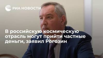 Дмитрий Рогозин - В российскую космическую отрасль могут прийти частные деньги, заявил Рогозин - smartmoney.one