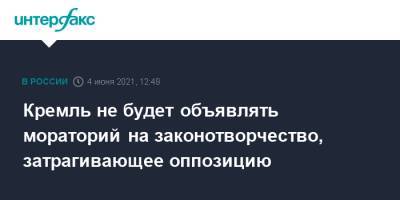 Дмитрий Песков - Кремль не будет объявлять мораторий на законотворчество, затрагивающее оппозицию - interfax.ru - Москва