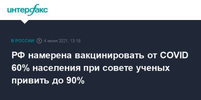 Михаил Мурашко - РФ намерена вакцинировать от COVID 60% населения при совете ученых привить до 90% - interfax.ru - Москва