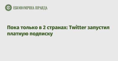 Пока только в 2 странах: Twitter запустил платную подписку - epravda.com.ua - Австралия - Канада - Twitter