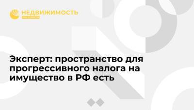 Эксперт: пространство для прогрессивного налога на имущество в РФ есть - realty.ria.ru - Москва - Россия