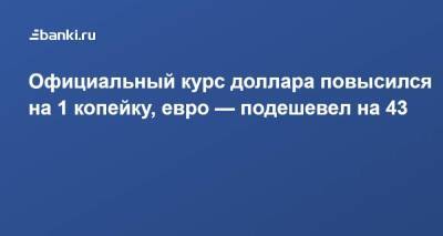 Официальный курс доллара повысился на 1 копейку, евро — подешевел на 43 - smartmoney.one
