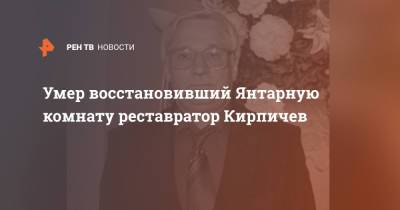 Умер восстановивший Янтарную комнату реставратор Кирпичев - ren.tv - Санкт-Петербург