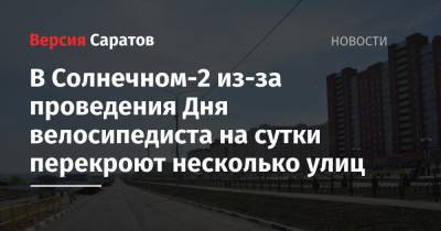 В Солнечном-2 из-за проведения Дня велосипедиста на сутки перекроют несколько улиц - nversia.ru - Саратов