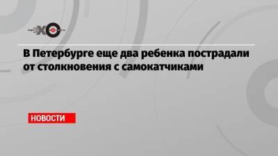 В Петербурге еще два ребенка пострадали от столкновения с самокатчиками - echo.msk.ru - Санкт-Петербург - р-н Приморский