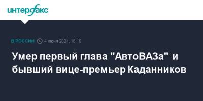 Умер первый глава "АвтоВАЗа" и бывший вице-премьер Каданников - interfax.ru - Москва - Нижний Новгород - Тольятти