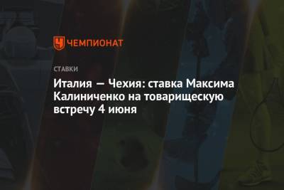 Максим Калиниченко - Италия — Чехия: ставка Максима Калиниченко на товарищескую встречу 4 июня - championat.com