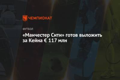 Серхио Агуэро - Гарри Кейн - «Манчестер Сити» готов выложить за Кейна € 117 млн - championat.com - Manchester