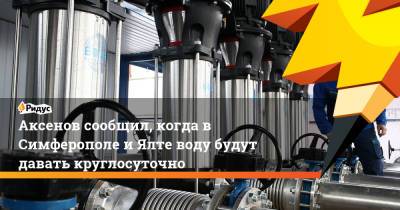 Сергей Аксенов - Аксенов сообщил, когда в Симферополе и Ялте воду будут давать круглосуточно - ridus.ru - Крым - Симферополь