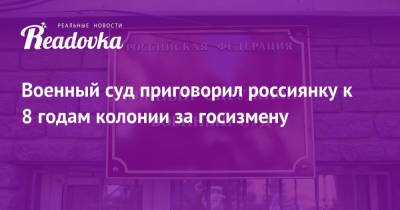Иван Сафронов - Военный суд приговорил россиянку к 8 годам колонии за госизмену - readovka.news - Москва