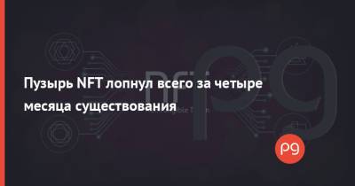 Пузырь NFT лопнул всего за четыре месяца существования - thepage.ua