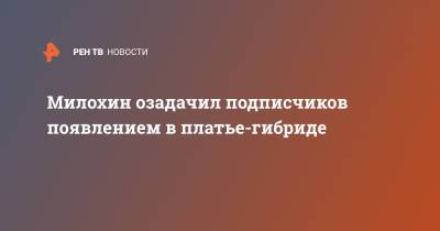 Богдан Милохин - Милохин озадачил подписчиков появлением в платье-гибриде - ren.tv