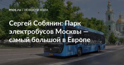 Сергей Собянин - Сергей Собянин: Парк электробусов Москвы — самый большой в Европе - mos.ru - Москва - Экология