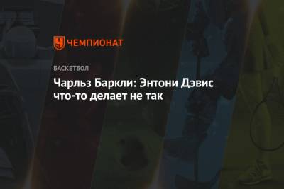 Энтони Дэвис - Чарльз Баркли - Чарльз Баркли: Энтони Дэвис что-то делает не так - championat.com - Лос-Анджелес