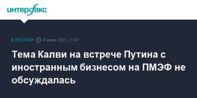 Владимир Путин - Дмитрий Песков - Майкл Калви - Тема Калви на встрече Путина с иностранным бизнесом на ПМЭФ не обсуждалась - interfax.ru - Москва - Пмэф