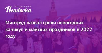 Михаил Мишустин - Антон Котяков - Минтруд назвал сроки новогодних каникул и майских праздников в 2022 году - readovka.news - Пмэф