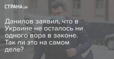 Алексей Данилов - Данилов заявил, что в Украине не осталось ни одного вора в законе. Так ли это на самом деле? - strana.ua